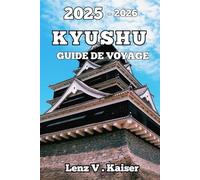KYUSHU GUIDE DE VOYAGE: Principales Attractions, Lieux Cachés Et Itinéraires Pour Chaque Voyageur