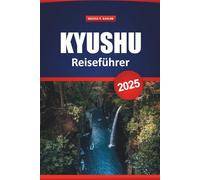 Kyushu Reiseführer 2025: Entdecken Sie die wichtigsten Attraktionen, malerische Zugstrecken, Onsen-Städte, Essen, Routen und lokale Tipps für die Erkundung Südjapans