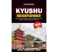 KYUSHU REISEFÜHRER 2025: Entdecken Sie Sehenswürdigkeiten, Onsen-Erlebnisse, Street Food, Ausflüge in die Natur und Tipps für Erstbesucher