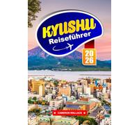 KYUSHU Reiseführer 2026: Erkunden Sie Japans verstecktes Juwel mit Top-Attraktionen, lokalem Essen, kulturellen Tipps und Reisezielen, die Sie zum ersten Mal gesehen haben müssen