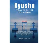 Kyushu Travel Guide 2025-2026: Uncover the Soul of Kyushu: Cultural Treasures, Scenic Landscapes, and Everyday Discoveries
