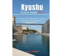 Kyushu Travel Guide 2025: A Journey Through Culture, Cruise Adventures, and Seamless Transportation (Essential Travel Guides)