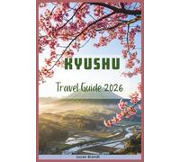 Kyushu Travel Guide 2026: Spring Journeys into Japan's Off the Beaten Track with Beppu Onsen Soaks and Easy Days from Fukuoka