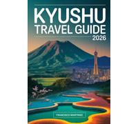 Kyushu Travel Guide 2026: Your First-Timer's Guide to Fukuoka, Nagasaki, Kumamoto, Beppu and Kagoshima - Itineraries, Onsen, Cultural Insights and Budget Tips