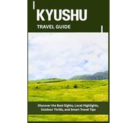 KYUSHU TRAVEL GUIDE: Discover the Best Sights, Local Highlights, Outdoor Thrills, and Smart Travel Tips