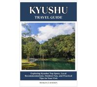 KYUSHU TRAVEL GUIDE: Top Spots, Local Recommendations, Outdoor Fun, and Practical Tips for Your Visit