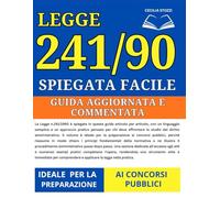 L. 241/1990 Spiegata Facile: Guida Aggiornata e Commentata Articolo per Articolo per la Preparazione ai Concorsi Pubblici | Principi, Procedimento Amministrativo, Accesso agli Atti ed Esempi Pratici