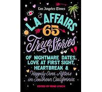 L.A. Affairs: 65 True Stories of Nightmare Dates, Love at First Sight, Heartbreak & Happily Ever Afters in Southern California
