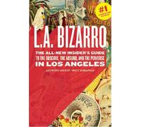 L a Bizarro: The All New Insider's Guide to the Obscure, the Absurd, and the Perverse in Los Angeles [Idioma Inglés]