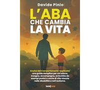 L’ABA CHE CAMBIA LA VITA: Analisi del Comportamento Applicata: una guida semplice per chi educa, insegna, accompagna, arricchita da esempi pratici e ... vita vissuta nelle disabilità e nell’autismo.