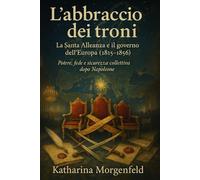 L’abbraccio dei troni: La Santa Alleanza e il governo dell’Europa (1815-1856)