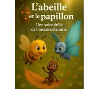 L’abeille et le papillon Une suite drôle de l’histoire d’amitié (Les aventures de Lulu l’abeille et Mirabella le papillon)