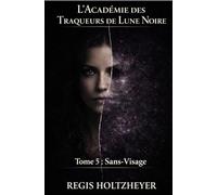 L’Académie des Traqueurs de Lune Noire: Tome 5 - Sans-Visage