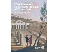 L’Accademia d’arte e la riscoperta dell’antico nell’Età dei Lumi (Arte Storia Civiltà)