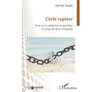 L’acte rupteur: Essai sur la subversion du quotidien à l’usage des âmes résistantes (Psycho-Logiques)