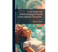 L' Action Des AnesthÃ(c)siques Dans L'organisme Humain...