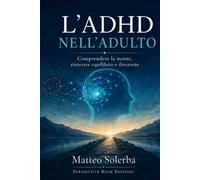 L’ADHD nell’adulto: Comprendere la mente, ritrovare equilibrio e direzione