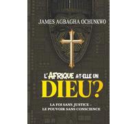 L' Afrique a-t-elle un Dieu?: LA FOI SANS JUSTICE - LE POUVOIR SANS CONSCIENCE