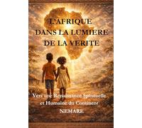L’AFRIQUE DANS LA LUMIÈRE DE LA VÉRITÉ: Vers une Renaissance Spirituelle et Humaine du Continent