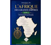 L’Afrique des Grands Empires Tome 2: Organisation politique, juridique, sociale et économique de l’Afrique précoloniale