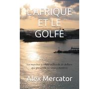 L’AFRIQUE ET LE GOLFE: Les marchés à 1 000 milliards de dollars que personne ne vous a montrés (Les Nouveaux Marchés du Monde : Comprendre, investir et entreprendre en Afrique et au Moyen-Orient)