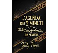 L’Agenda dei 5 Minuti dell’Eterna Indecisa: Il diario quotidiano per organizzare la mente, liberare i pensieri e ritrovare chiarezza in soli cinque minuti