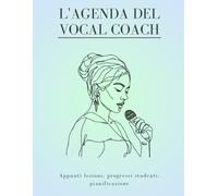 L’Agenda del Vocal Coach: Planner per insegnanti di canto: appunti lezioni, progressi studenti, frasi motivazionali e organizzazione quotidiana