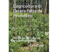 L’agricoltura di Cerere fatta da Prometeo: Tecniche, diagnosi e transizione verso la memoria del suolo (Fondamenti dell’Agricoltura Biologica Rigenerativa)