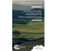 L’Agriculture algérienne: Histoire et perspectives innovantes (Questions Alimentaires Et Gastronomiques)