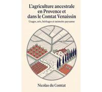 L’agriculture ancestrale en Provence et dans le Comtat Venaissin: Usages, arts, héritages et mémoire paysanne