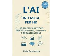L' AI in Tasca per HR: 50 Ricette Pratiche per Recruiting, Sviluppo e Organizzazione (Smetti di temere l'Ai)