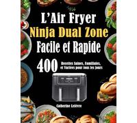 L’Air Fryer Ninja Dual Zone Facile et Rapide: 400 Recettes Saines, Familiales, et Variées pour tous les jours