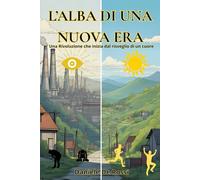 L’alba di una Nuova Era: Una Rivoluzione che inizia dal risveglio di un cuore (Società Ideale e Valori Umani)