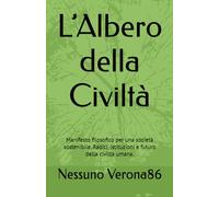 L’Albero della Civiltà: Manifesto filosofico per una società sostenibile. Radici, istituzioni e futuro della civiltà umana.