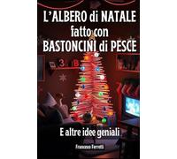 L’Albero di Natale Fatto con Bastoncini di Pesce (E Altre Idee Geniali): L'arte di arrangiarsi durante le feste, tra risate e soluzioni improbabili!