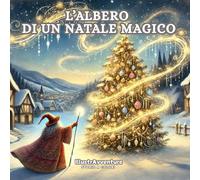 L’albero di un Natale magico: Una favola illustrata sul vero spirito del Natale