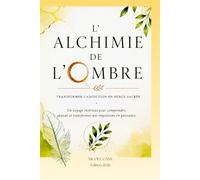 L’ALCHIMIE DE L’OMBRE: Transformer l’Addiction en Force Sacrée