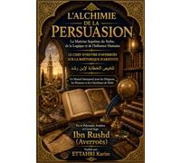 L’ALCHIMIE DE LA PERSUASION: La Maîtrise Suprême du Verbe, de la Logique et de l'Influence Humaine