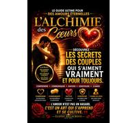 L’Alchimie des Cœurs: Le Guide Ultime pour des Amours Éternelles