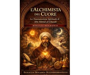 L’Alchimista del Cuore: La trasmutazione spirituale di Abū Ḥāmid al-Ghazālī (I MAESTRI SUFI)
