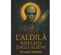 L’ALDILÀ RIVELATO DAGLI ALIENI: “Segreti oltre la morte rivelati dagli extraterrestri”