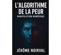 L’algorithme de la peur: Manipulation numérique