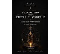 L’Algoritmo della Pietra Filosofale: Le Leggi di Ermete per trasformare energia mentale, caos e desiderio in azione consapevole (Eros Mystica™ - Alchimia Moderna)