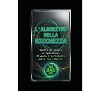 L’Algoritmo della Ricchezza: Smetti di essere un operatore del sistema. Diventa l'architetto della tua libertà.