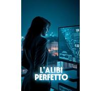 L’ALIBI PERFETTO (Italian Noire): Un thriller tecnologico ambientato nella Roma contemporanea, dove la verità può essere manipolata come un file ... Italy Series - Where Beauty Hides Darkness)