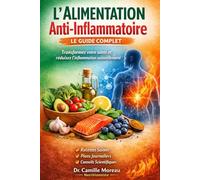 L’Alimentation Anti-Inflammatoire : Le Guide Complet: Transformez votre santé et réduisez l’inflammation naturellement