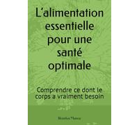 L’alimentation essentielle pour une santé optimale: Comprendre ce dont le corps a vraiment besoin