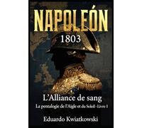 L’ALLIANCE DU SANG - NAPOLÉON 1803: Pentalogie - L’AIGLE ET LE SOLEIL - LIVRE I (Uchronies)