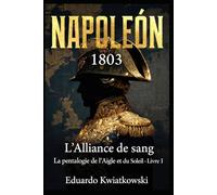 L’ALLIANCE DU SANG - NAPOLÉON 1803: Pentalogie - L’AIGLE ET LE SOLEIL - LIVRE I (Uchronies)