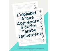 L’alphabet Arabe: Apprendre à écrire l’Arabe facilement | Idéal pour débutants | Cahier d'entraînement à la calligraphie Arabe